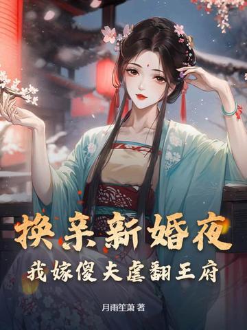 换亲新婚夜,我嫁傻夫虐翻王府 换亲新婚夜,我嫁傻夫虐翻王府