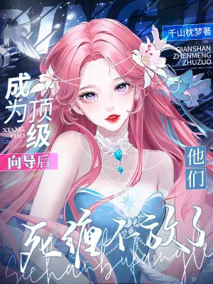 成为顶级向导后,他们死缠不放了 成为顶级向导后,他们死缠不放了